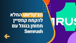 הצ׳קליסט המלא להקמת קמפיין ממומן בגוגל עם Semrush